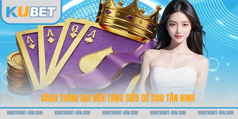 Cách tham gia nền tảng siêu dễ cho tân binh