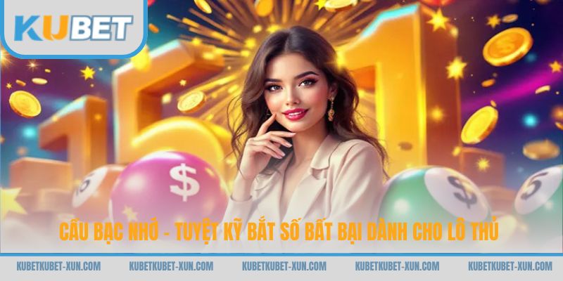 Cầu Bạc Nhớ - Tuyệt Kỹ Bắt Số Bất Bại Dành Cho Lô Thủ