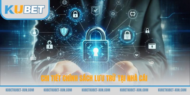 Chi tiết chính sách lưu trữ tại nhà cái