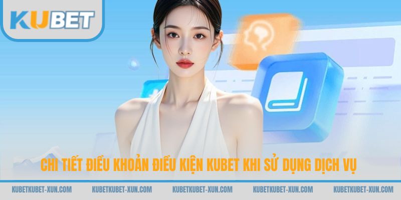 Chi tiết điều khoản điều kiện Kubet khi sử dụng dịch vụ