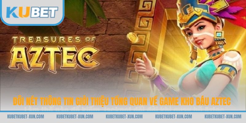 Đôi nét thông tin giới thiệu tổng quan về game Kho Báu Aztec