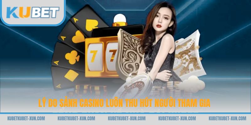 Lý do sảnh casino luôn thu hút người tham gia