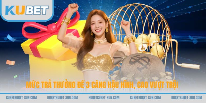 Mức trả thưởng đề 3 càng hậu hĩnh, cao vượt trội