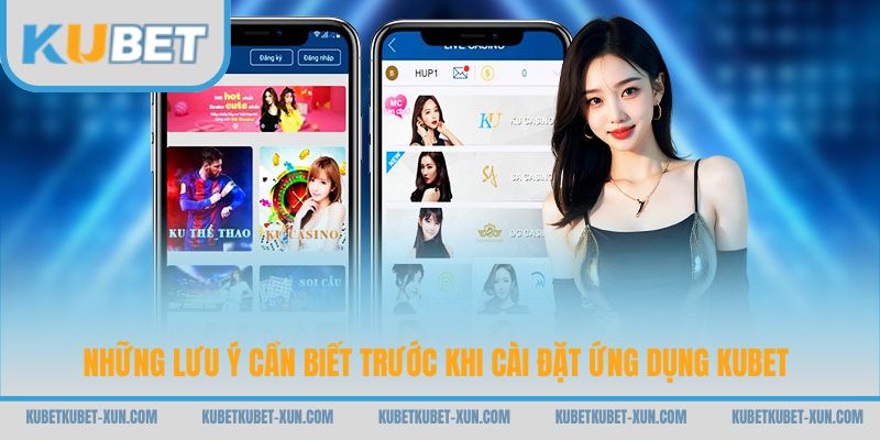 Những lưu ý cần biết trước khi cài đặt ứng dụng Kubet