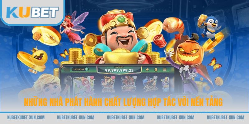 Những nhà phát hành chất lượng hợp tác với nền tảng