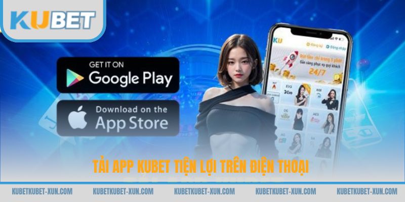 Tải app Kubet tiện lợi trên điện thoại