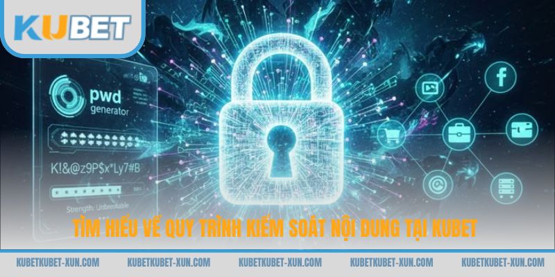 Tìm hiểu về quy trình kiểm soát nội dung tại Kubet