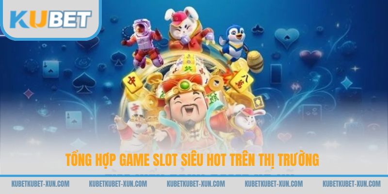 Tổng hợp game slot siêu hot trên thị trường