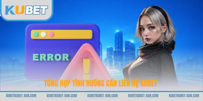 Tổng hợp tình huống cần liên hệ Kubet